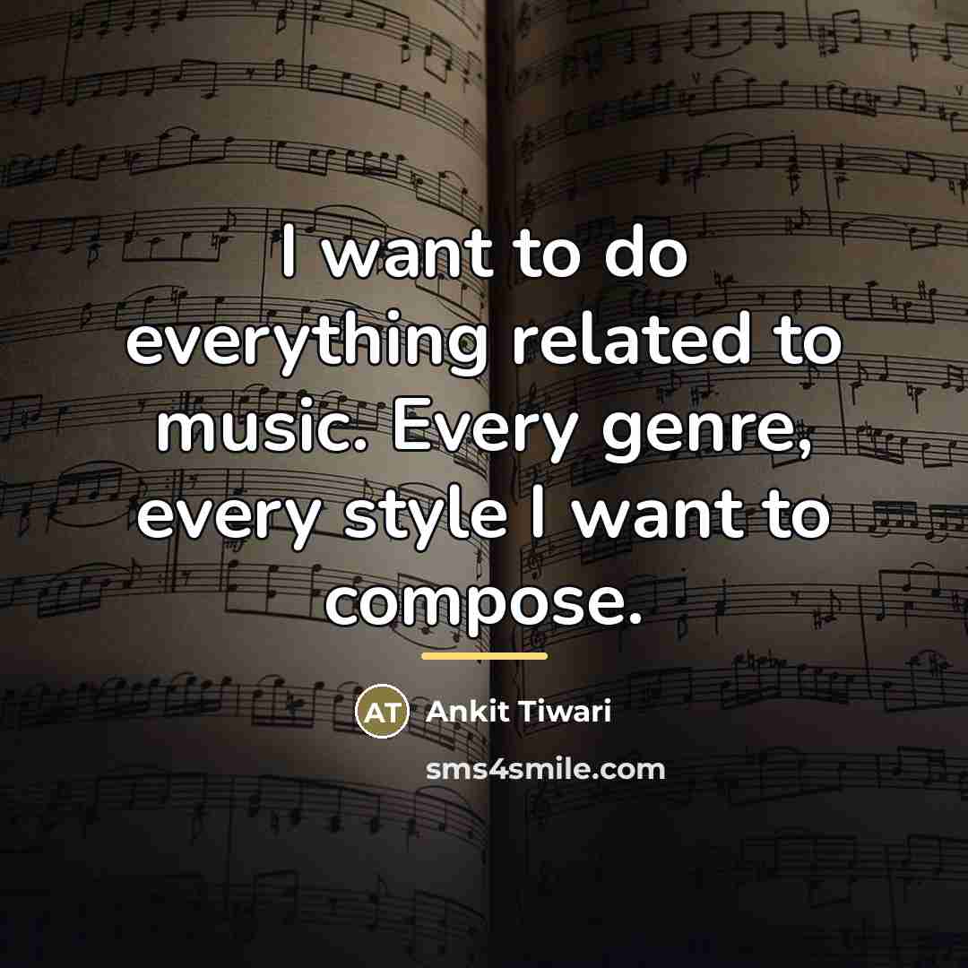 “I want to do everything related to music. Every genre,…” quote by Ankit Tiwari