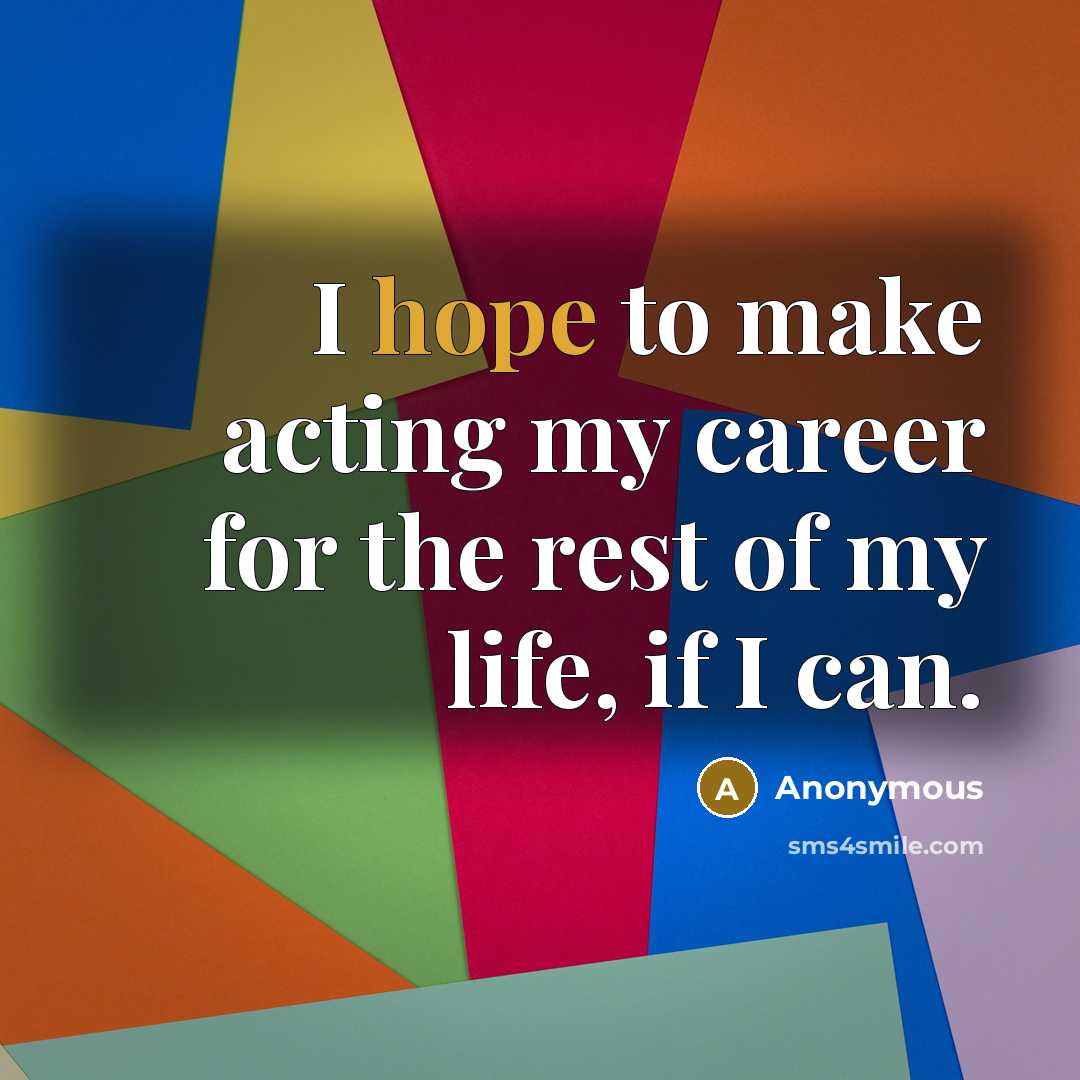 “I hope to make acting my career for the rest…” quote by Anonymous