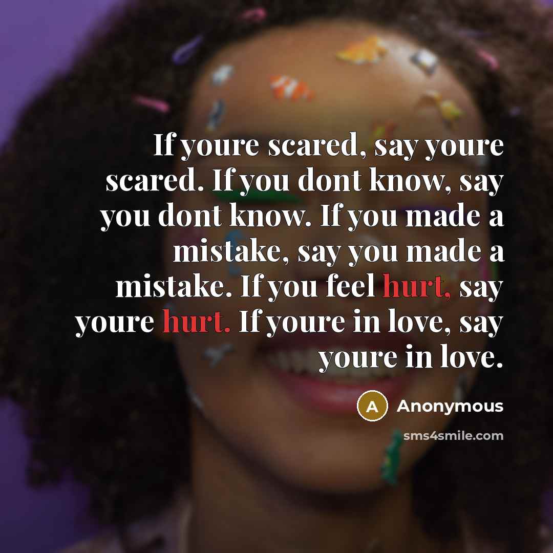 “If youre scared, say youre scared. If you dont know,…” quote by Anonymous