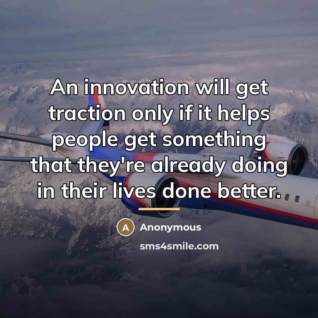 “An innovation will get traction only if it helps people…” quote by Anonymous