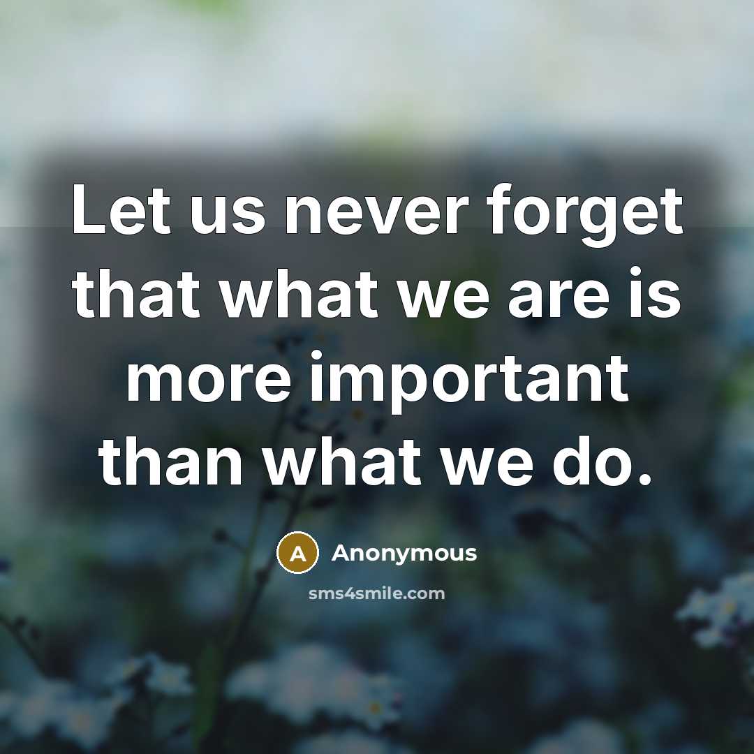 “Let us never forget that what we are is more…” quote by Anonymous