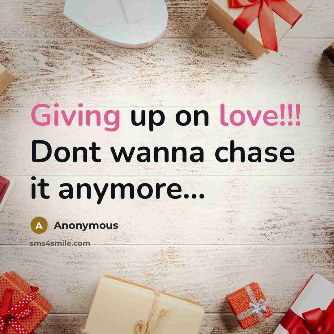 “Giving up on love!!! Dont wanna chase it anymore...” quote by Anonymous
