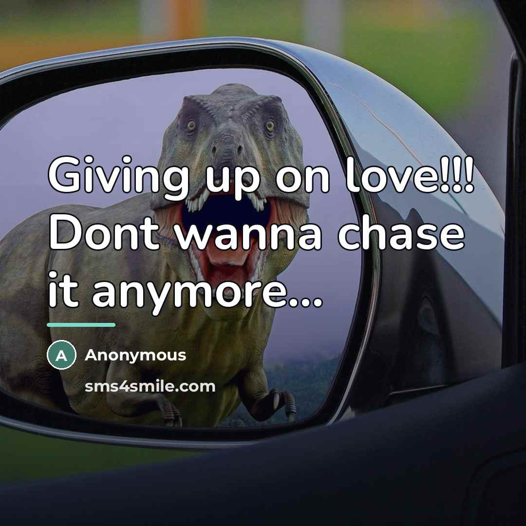 “Giving up on love!!! Dont wanna chase it anymore...…” quote by Anonymous