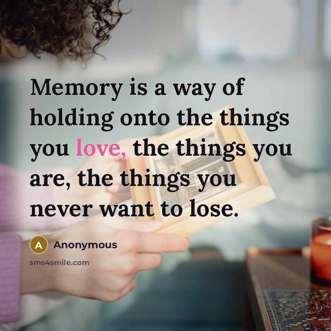 “Memory is a way of holding onto the things you…” quote by Anonymous
