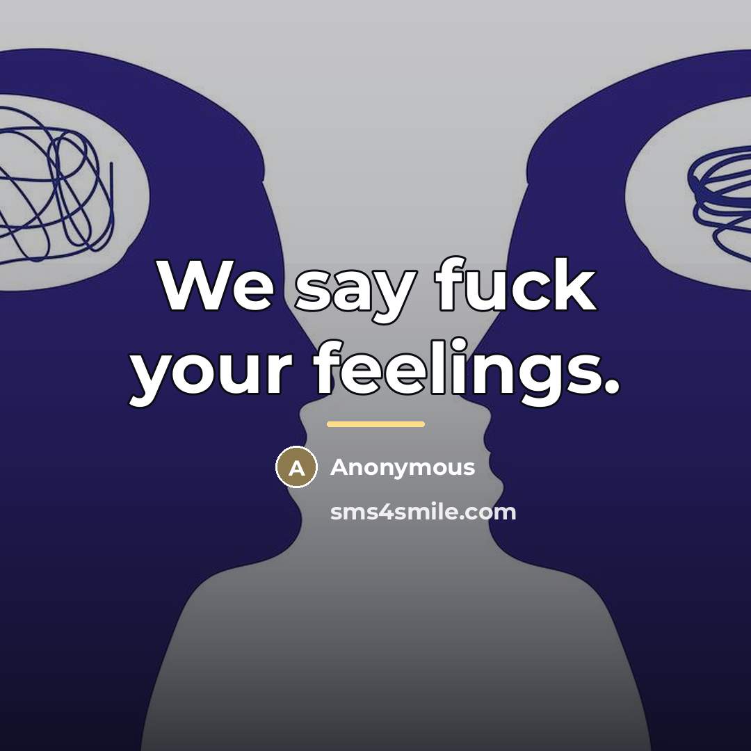 “We say fuck your feelings.…” quote by Anonymous