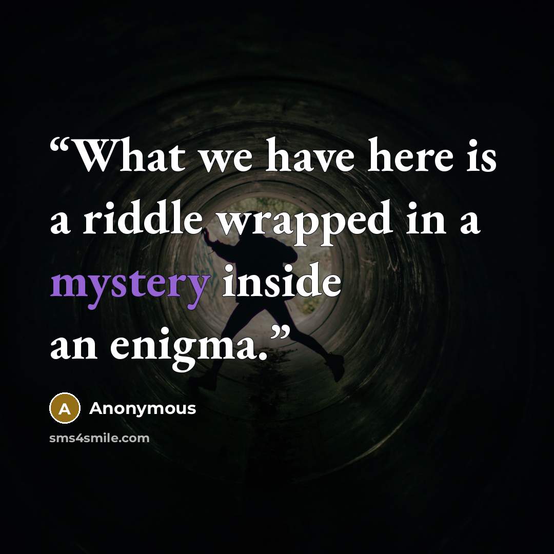 “What we have here is a riddle wrapped in a mystery inside an enigma.” quote by Anonymous