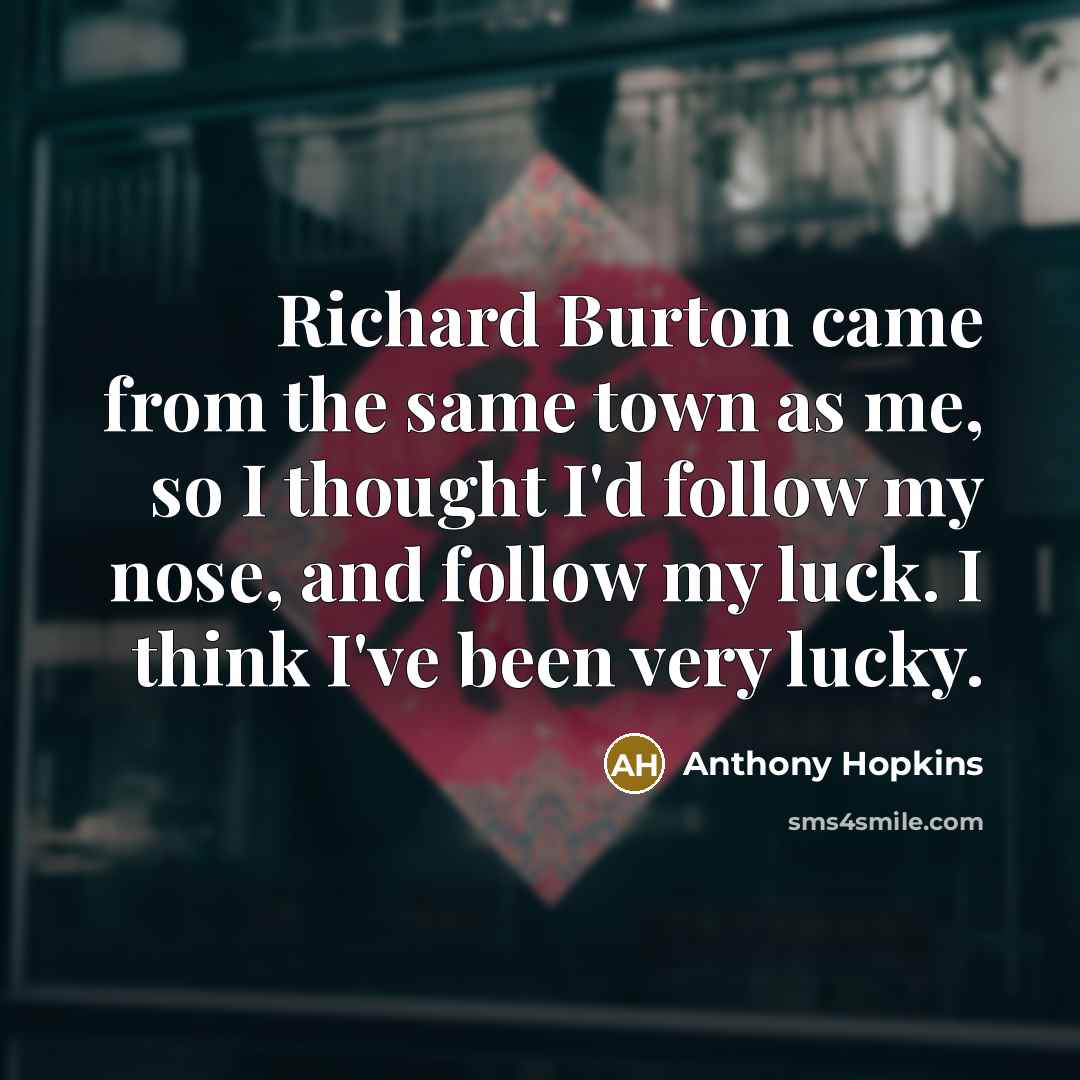 “Richard Burton came from the same town as me, so…” quote by Anthony Hopkins