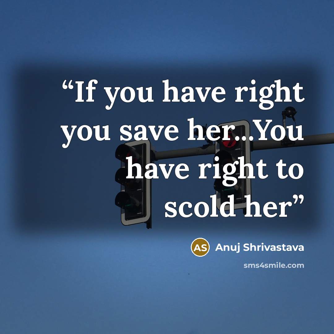 “If you have right you save her...You have right to scold her” quote by Anuj Shrivastava