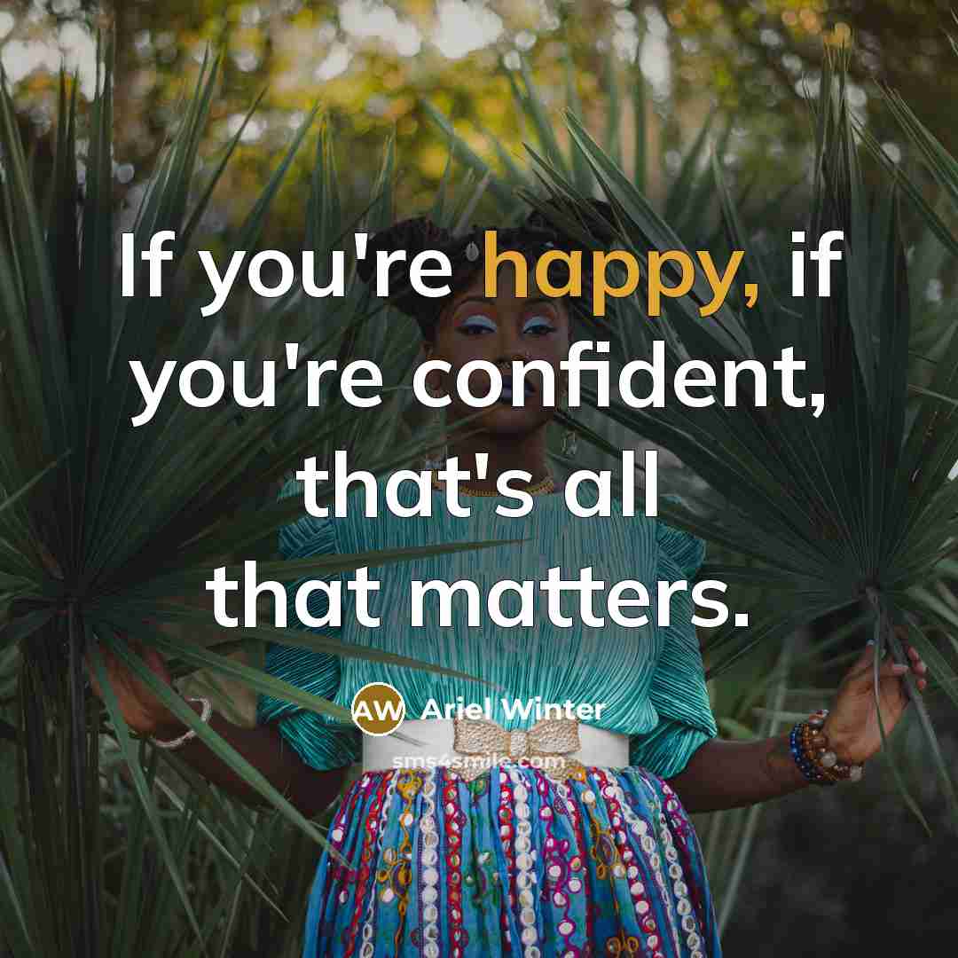 “If you're happy, if you're confident, that's all that matters.…” quote by Ariel Winter