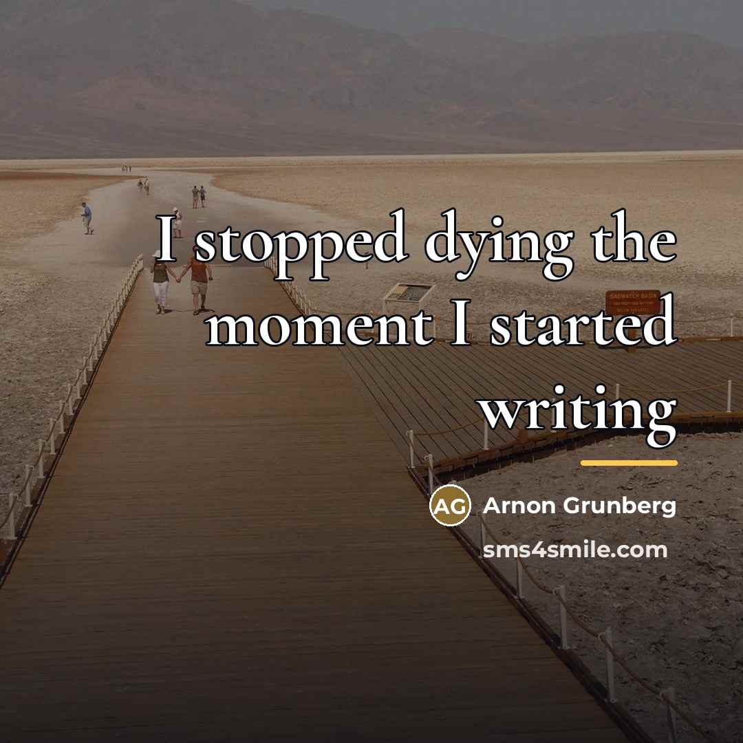 “I stopped dying the moment I started writing…” quote by Arnon Grunberg