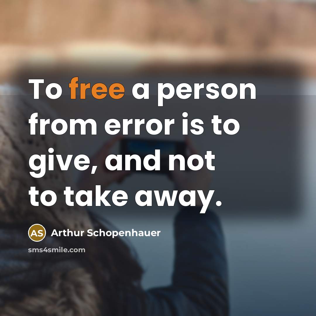 “To free a person from error is to give, and…” quote by Arthur Schopenhauer