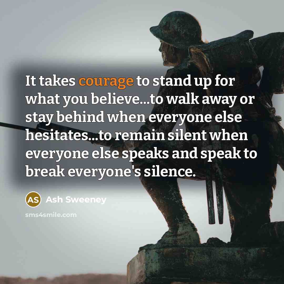 “It takes courage to stand up for what you believe...to…” quote by Ash Sweeney