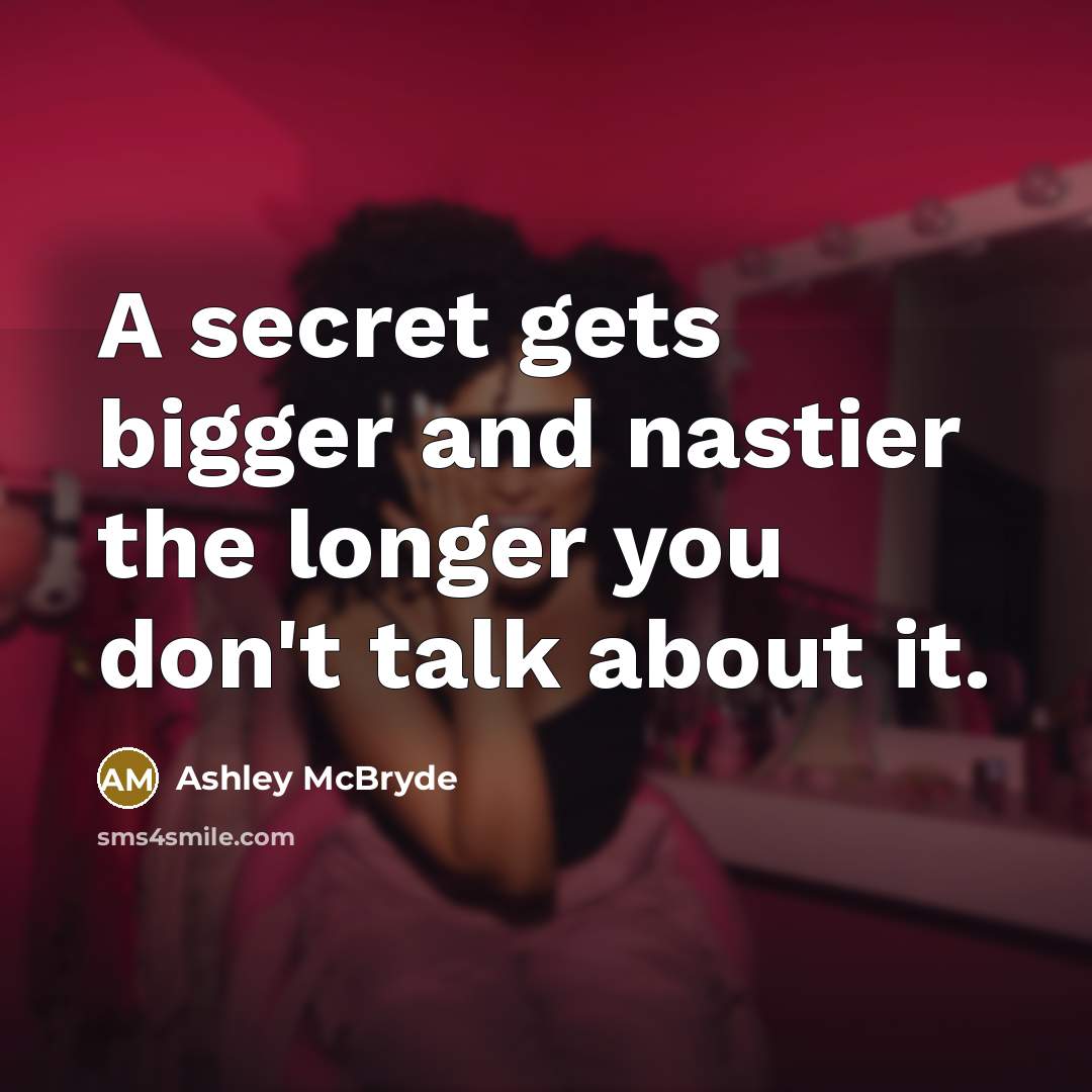 “A secret gets bigger and nastier the longer you don't…” quote by Ashley McBryde