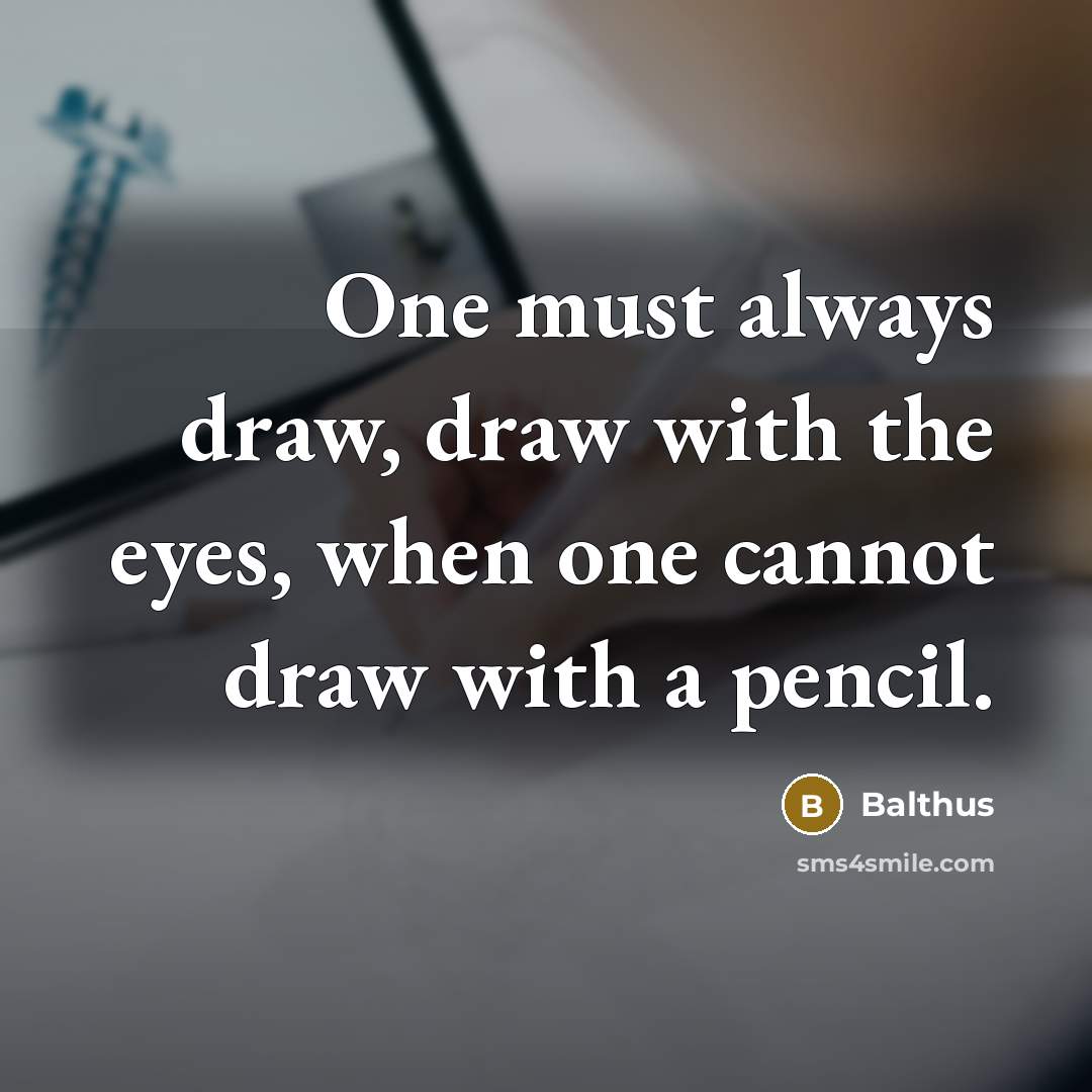 “One must always draw, draw with the eyes, when one…” quote by Balthus