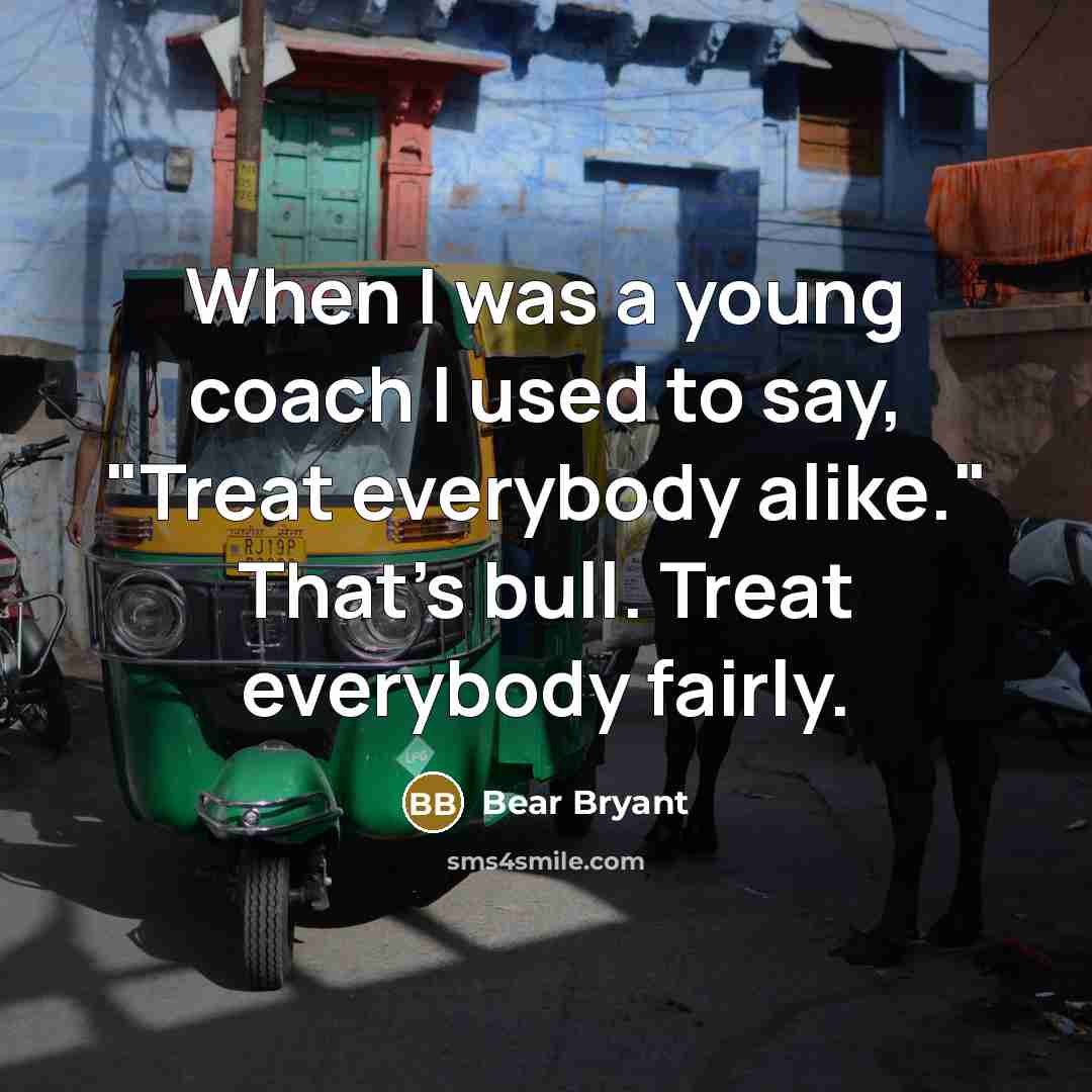 “When I was a young coach I used to say,…” quote by Bear Bryant