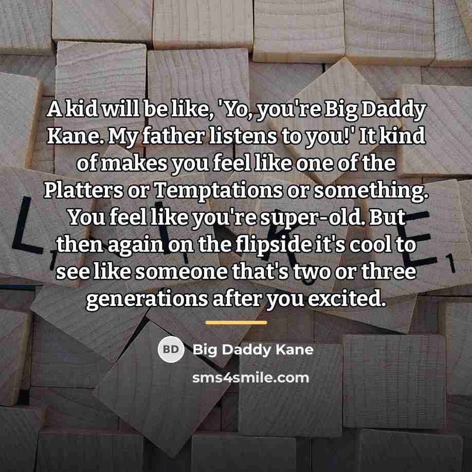 “A kid will be like, 'Yo, you're Big Daddy Kane.…” quote by Big Daddy Kane