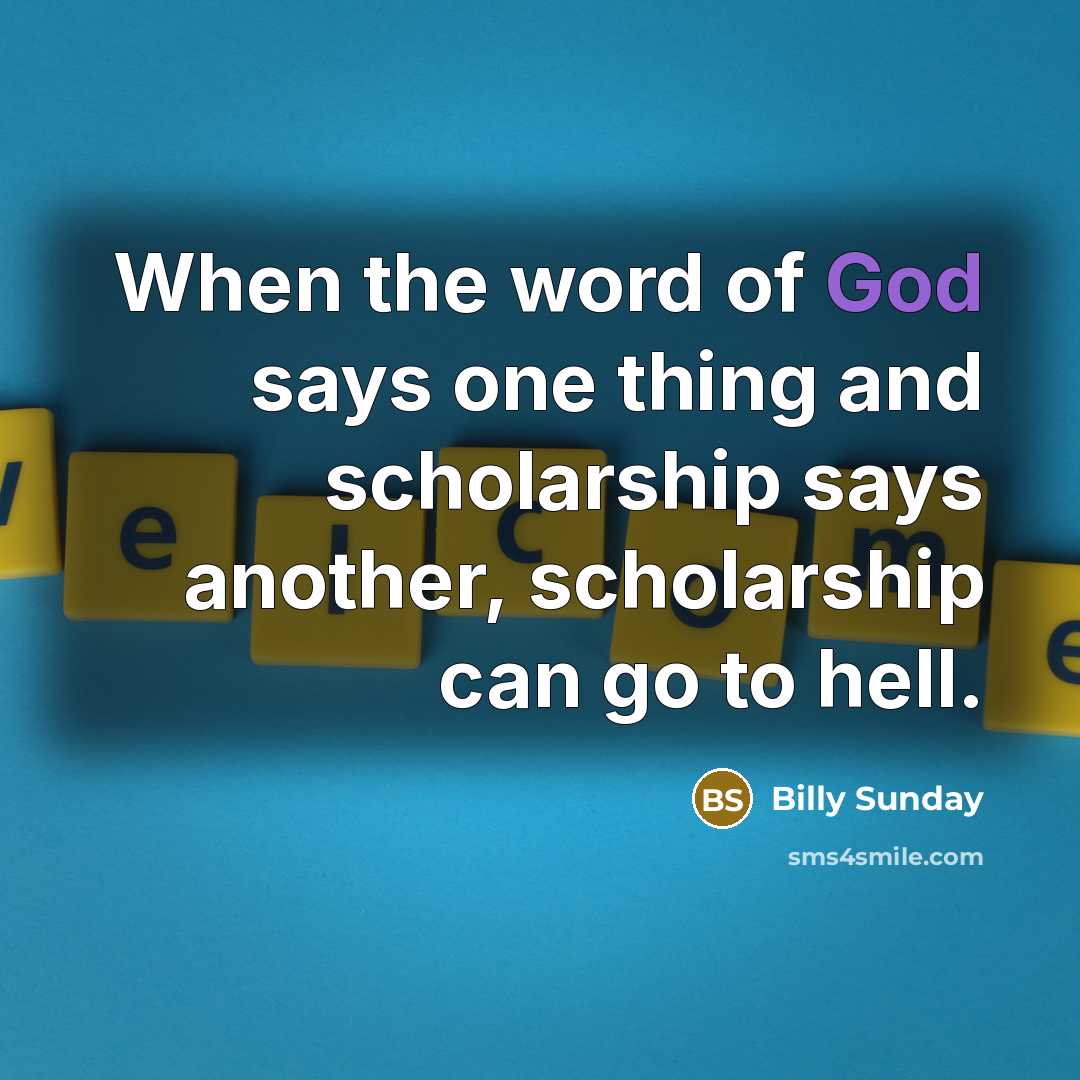 “When the word of God says one thing and scholarship…” quote by Billy Sunday