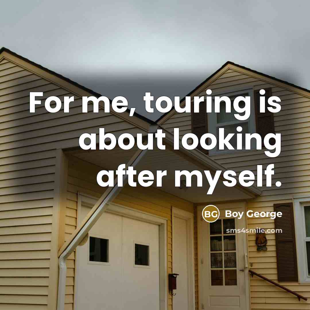 “For me, touring is about looking after myself.…” quote by Boy George