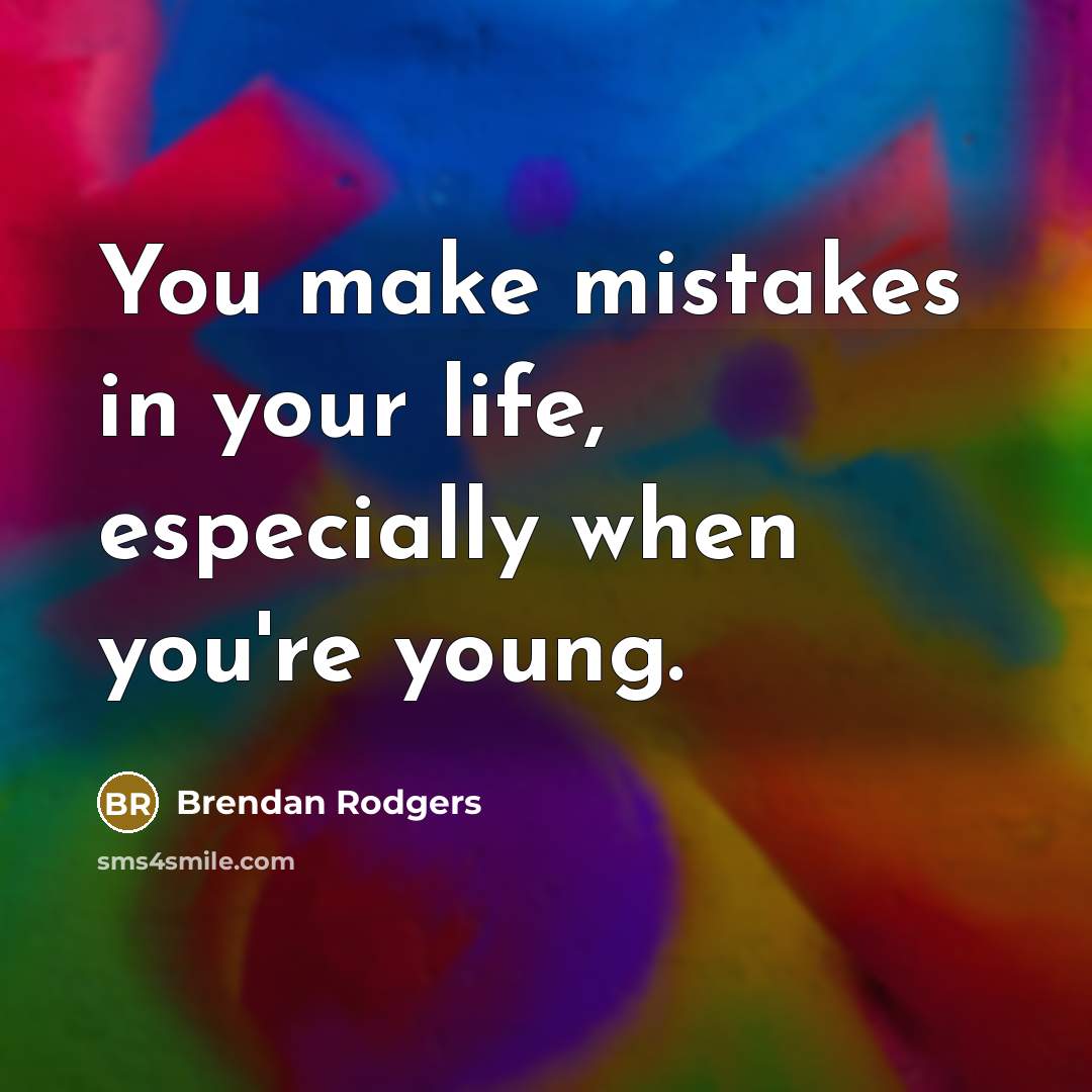 “You make mistakes in your life, especially when you're young.…” quote by Brendan Rodgers