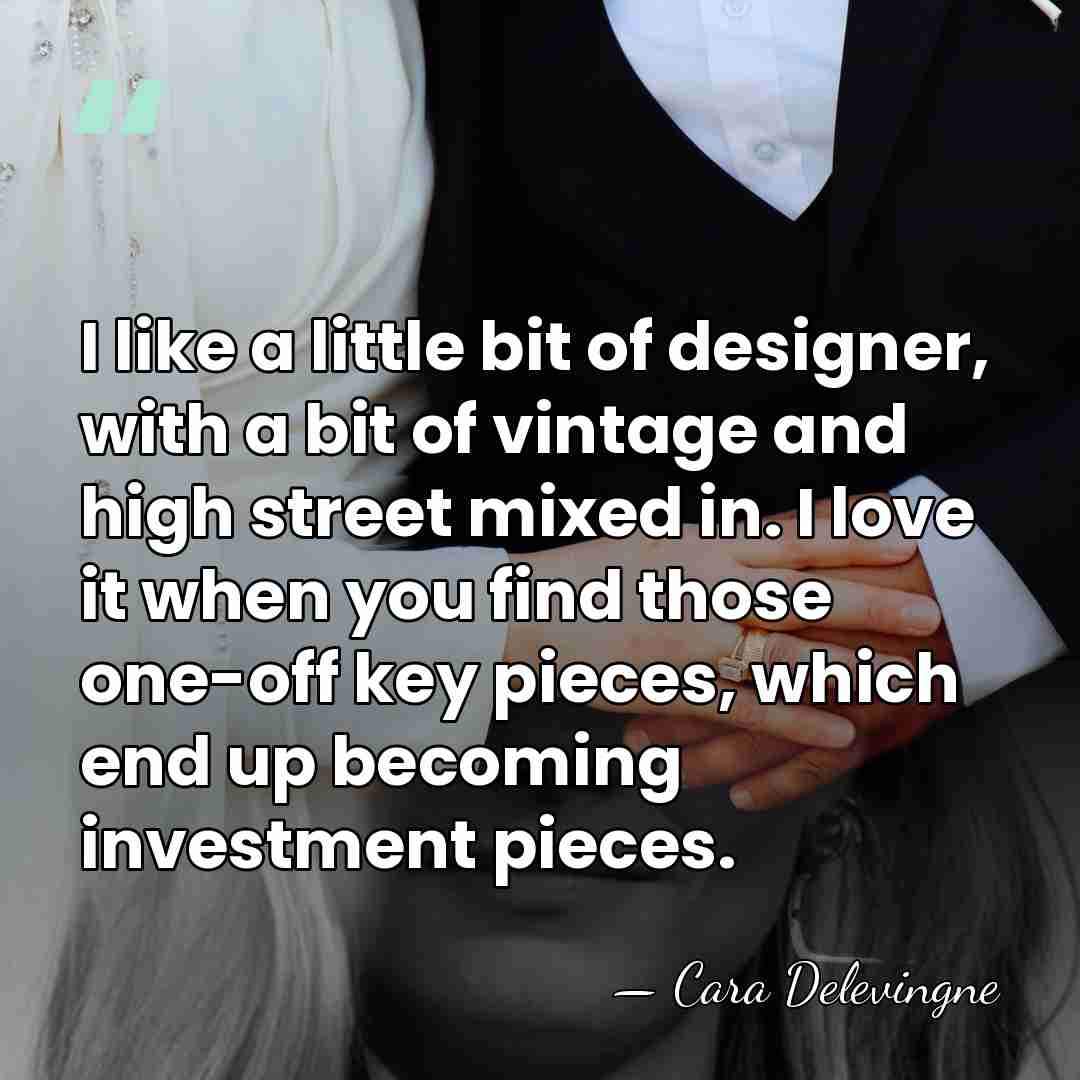 I like a little bit of designer, with a bit of vintage&hellip; - Cara Delevingne