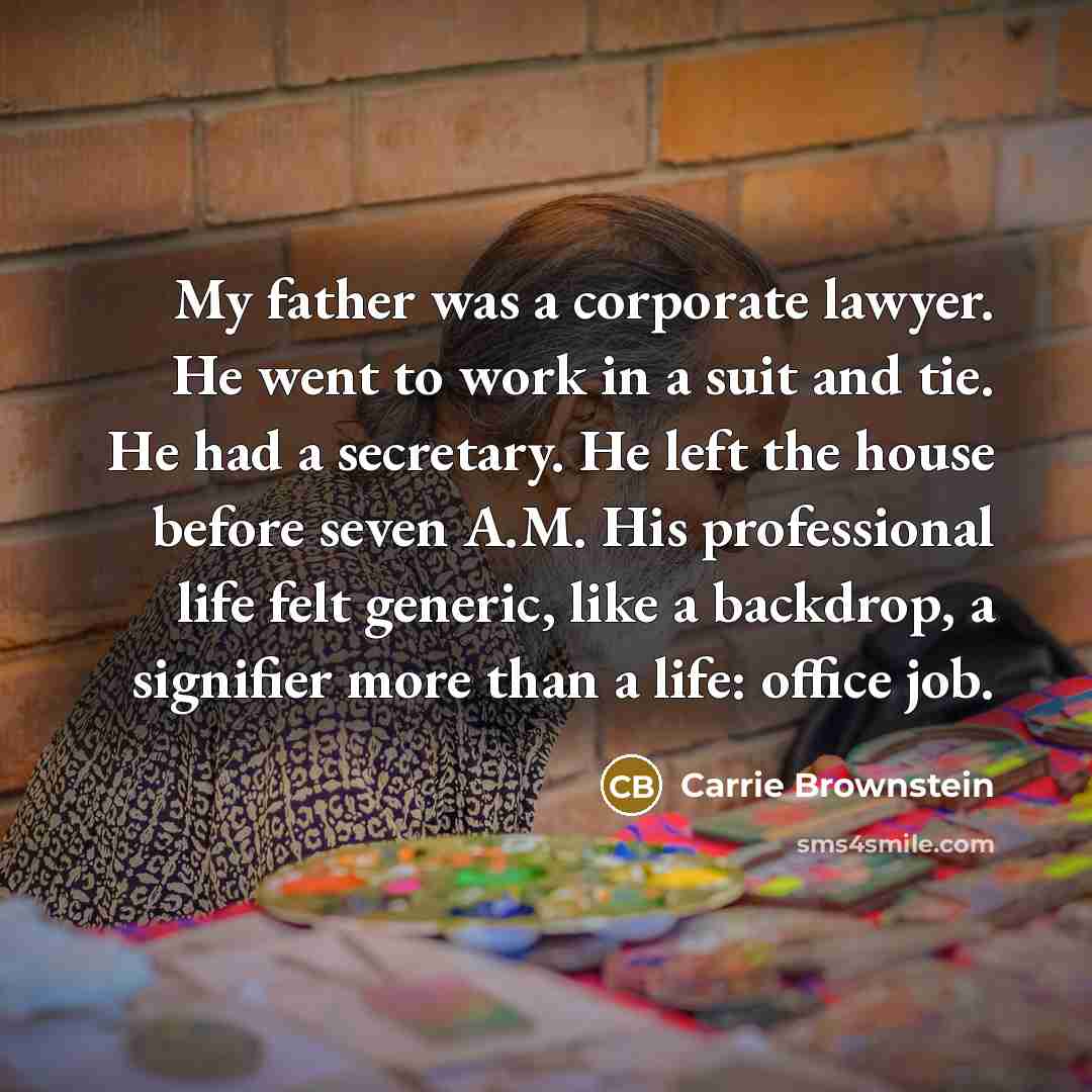 “My father was a corporate lawyer. He went to work…” quote by Carrie Brownstein