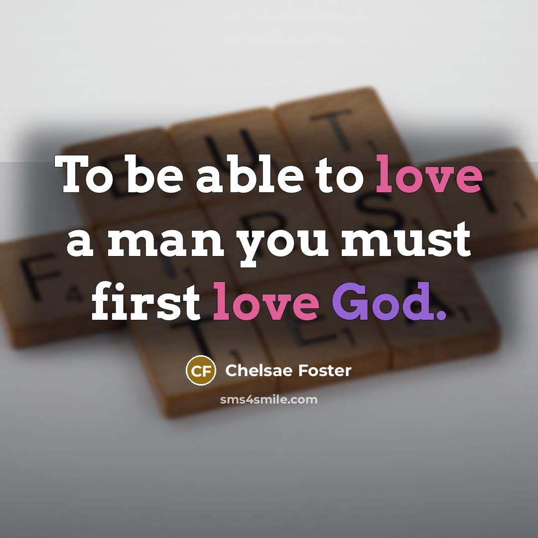 “To be able to love a man you must first…” quote by Chelsae Foster
