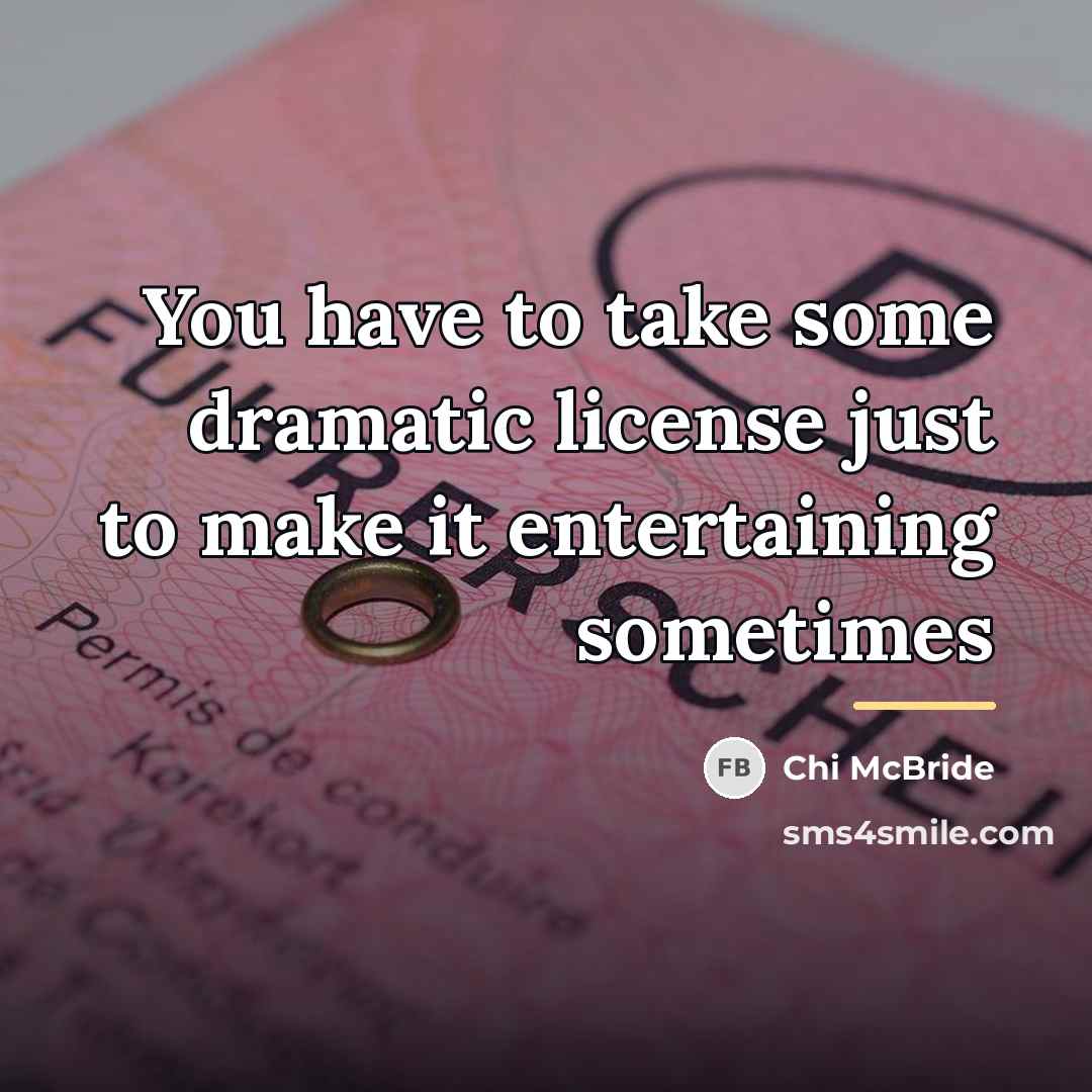 “You have to take some dramatic license just to make…” quote by Chi McBride