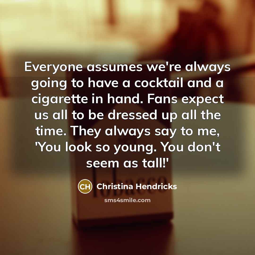 “Everyone assumes we're always going to have a cocktail and…” quote by Christina Hendricks