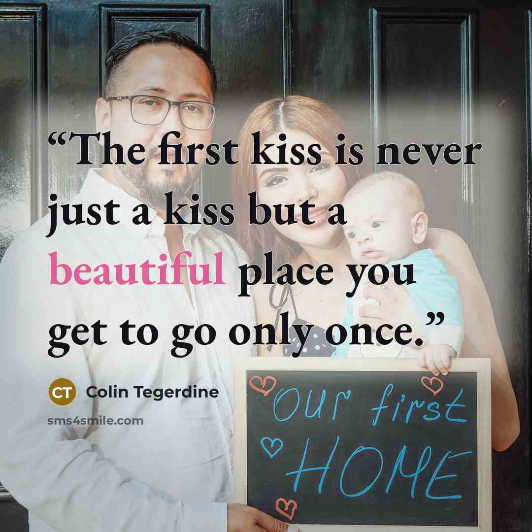 “The first kiss is never just a kiss but a beautiful place you get to go only once.” quote by Colin Tegerdine