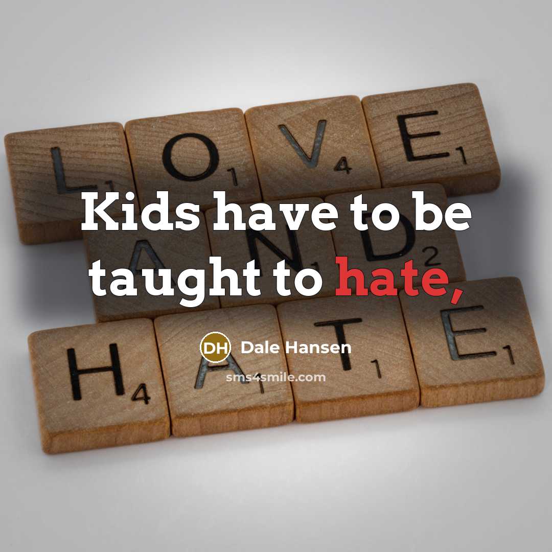 “Kids have to be taught to hate,…” quote by Dale Hansen
