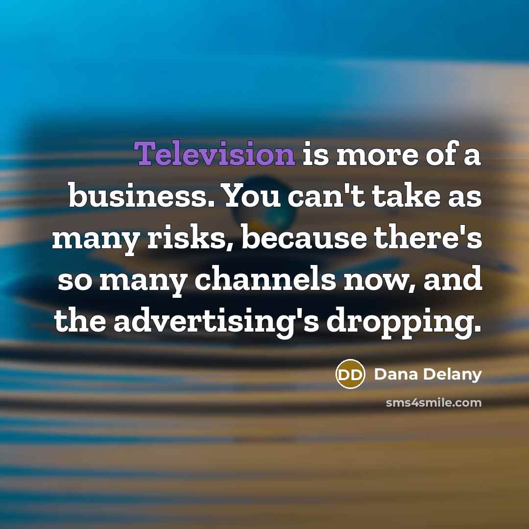 “Television is more of a business. You can't take as…” quote by Dana Delany
