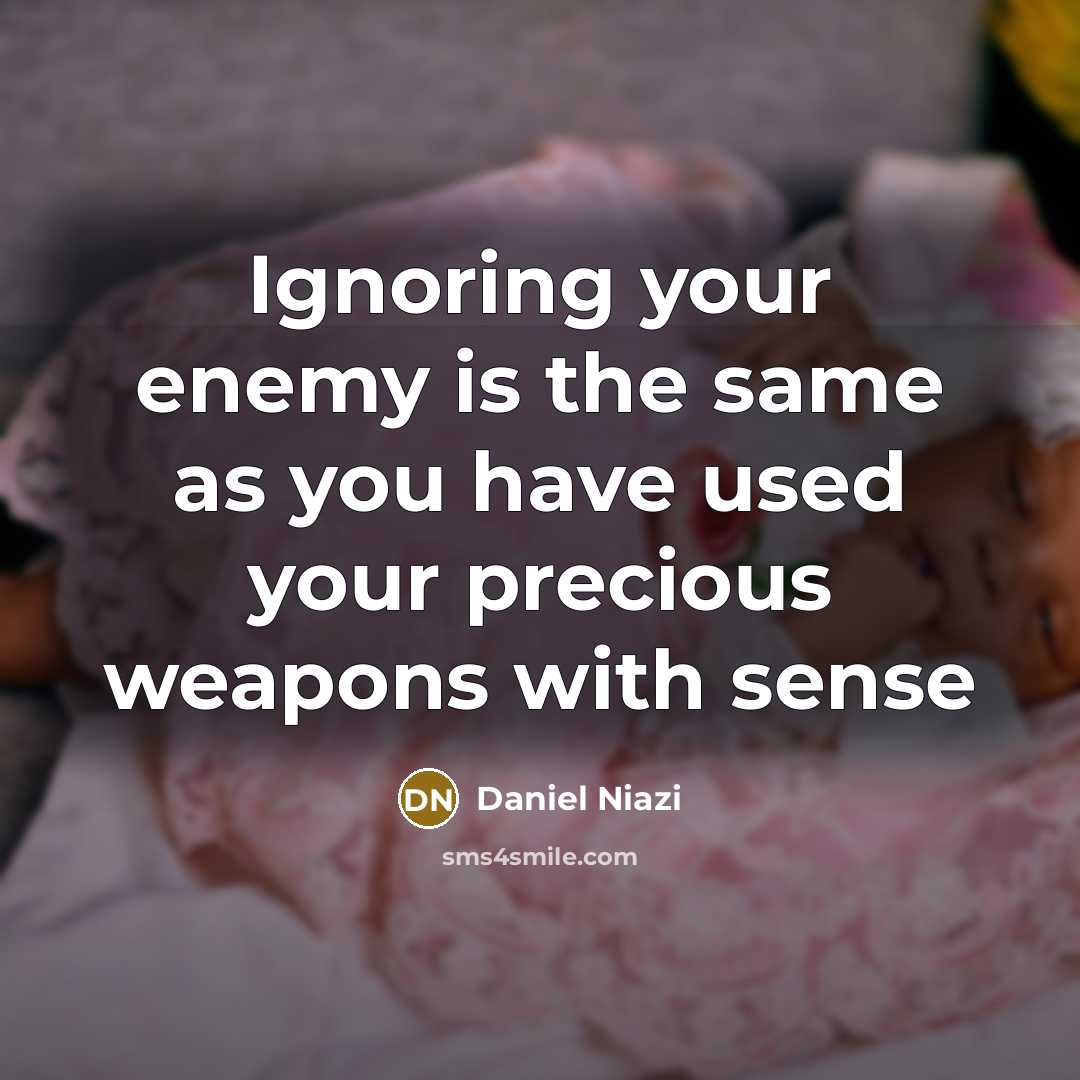 “Ignoring your enemy is the same as you have used…” quote by Daniel Niazi