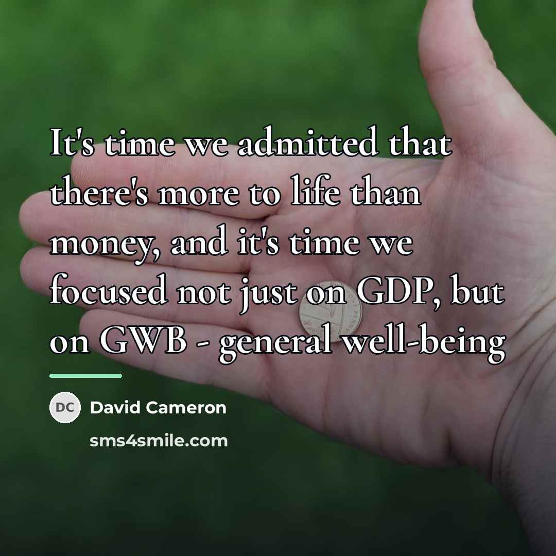 “It's time we admitted that there's more to life than…” quote by David Cameron