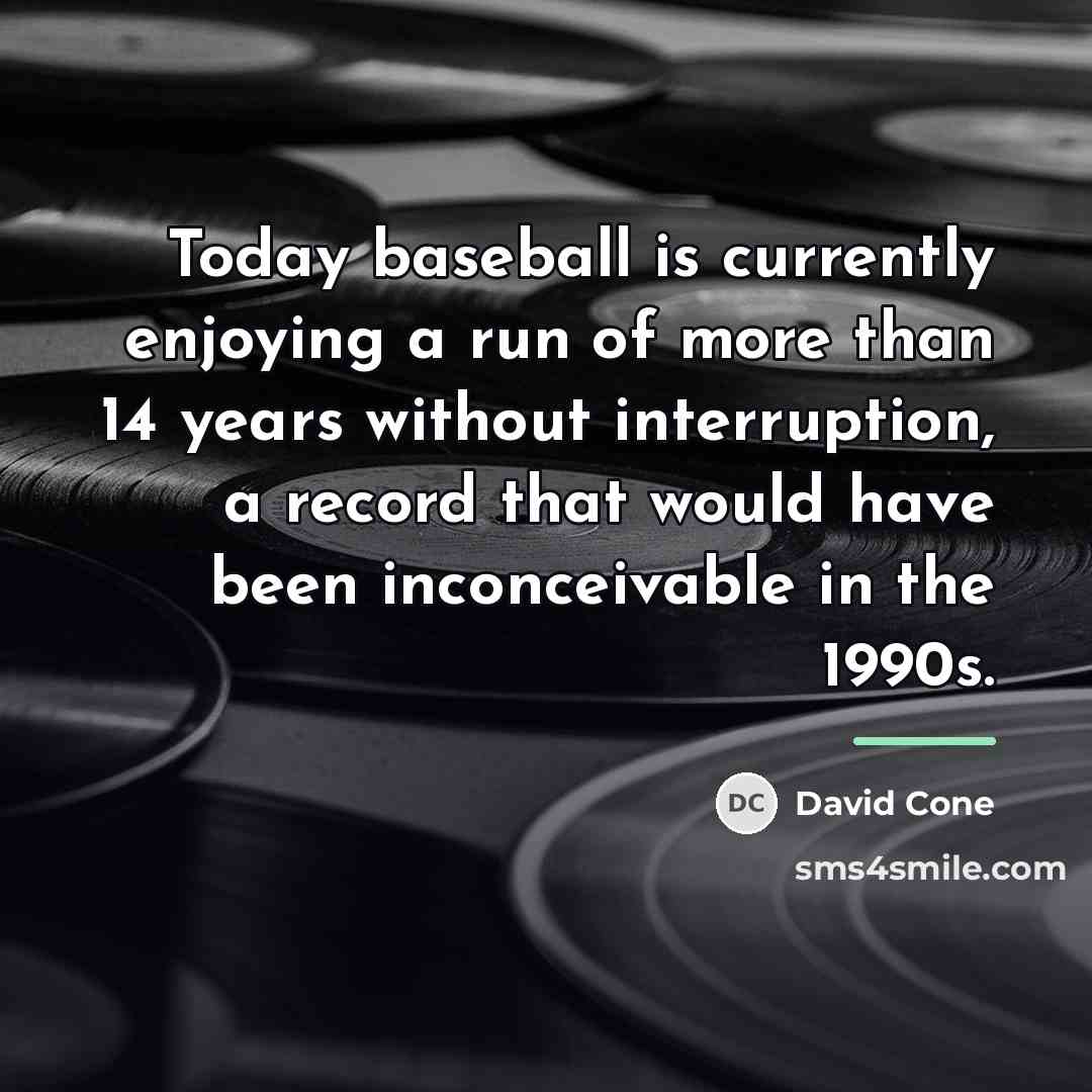 “Today baseball is currently enjoying a run of more than…” quote by David Cone