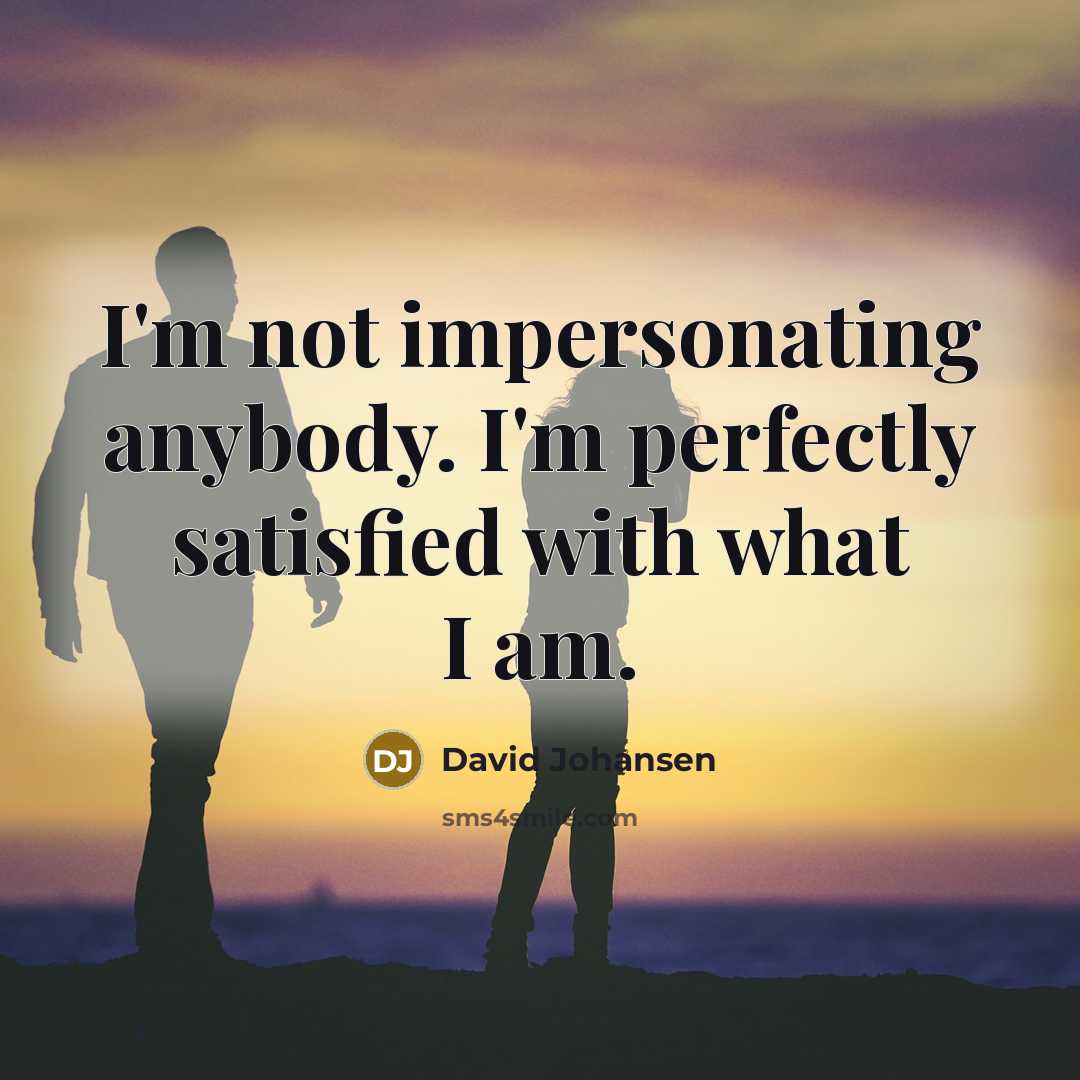 “I'm not impersonating anybody. I'm perfectly satisfied with what I…” quote by David Johansen