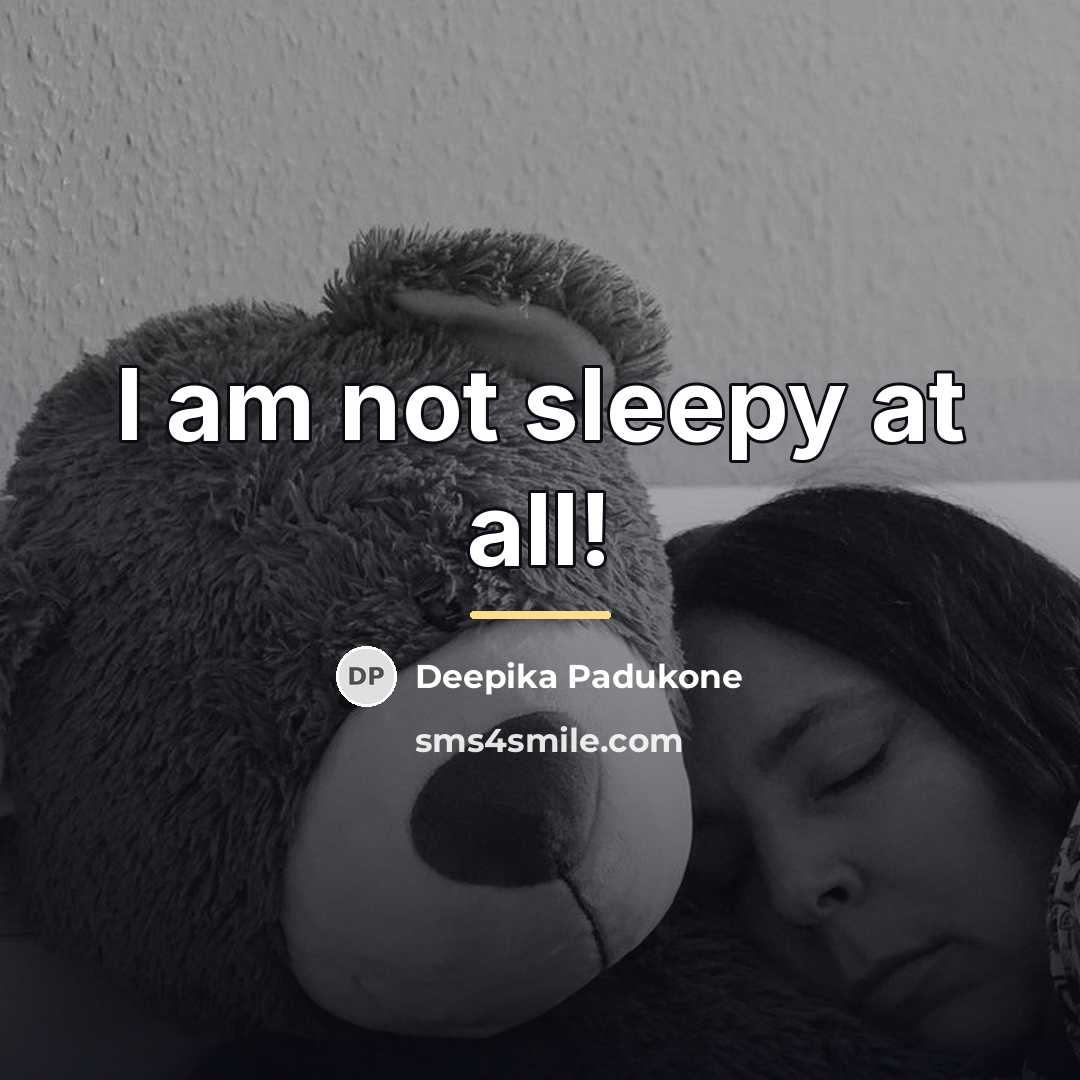 “I am not sleepy at all!…” quote by Deepika Padukone