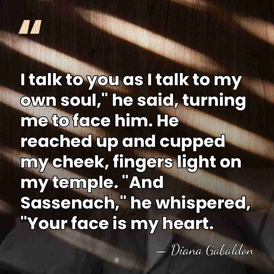 I talk to you as I talk to my own soul," he&hellip; - Diana Gabaldon