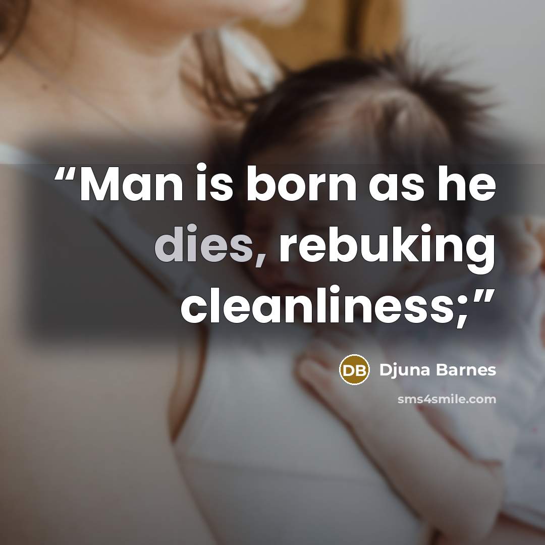 “Man is born as he dies, rebuking cleanliness;” quote by Djuna Barnes