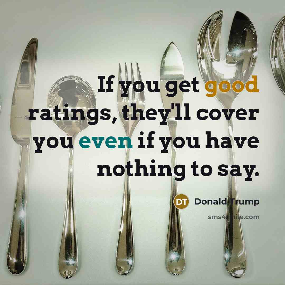 “If you get good ratings, they'll cover you even if…” quote by Donald Trump