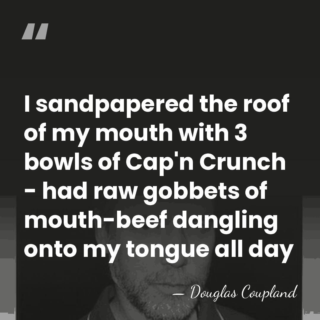 I sandpapered the roof of my mouth with 3 bowls of Cap'n&hellip; - Douglas Coupland
