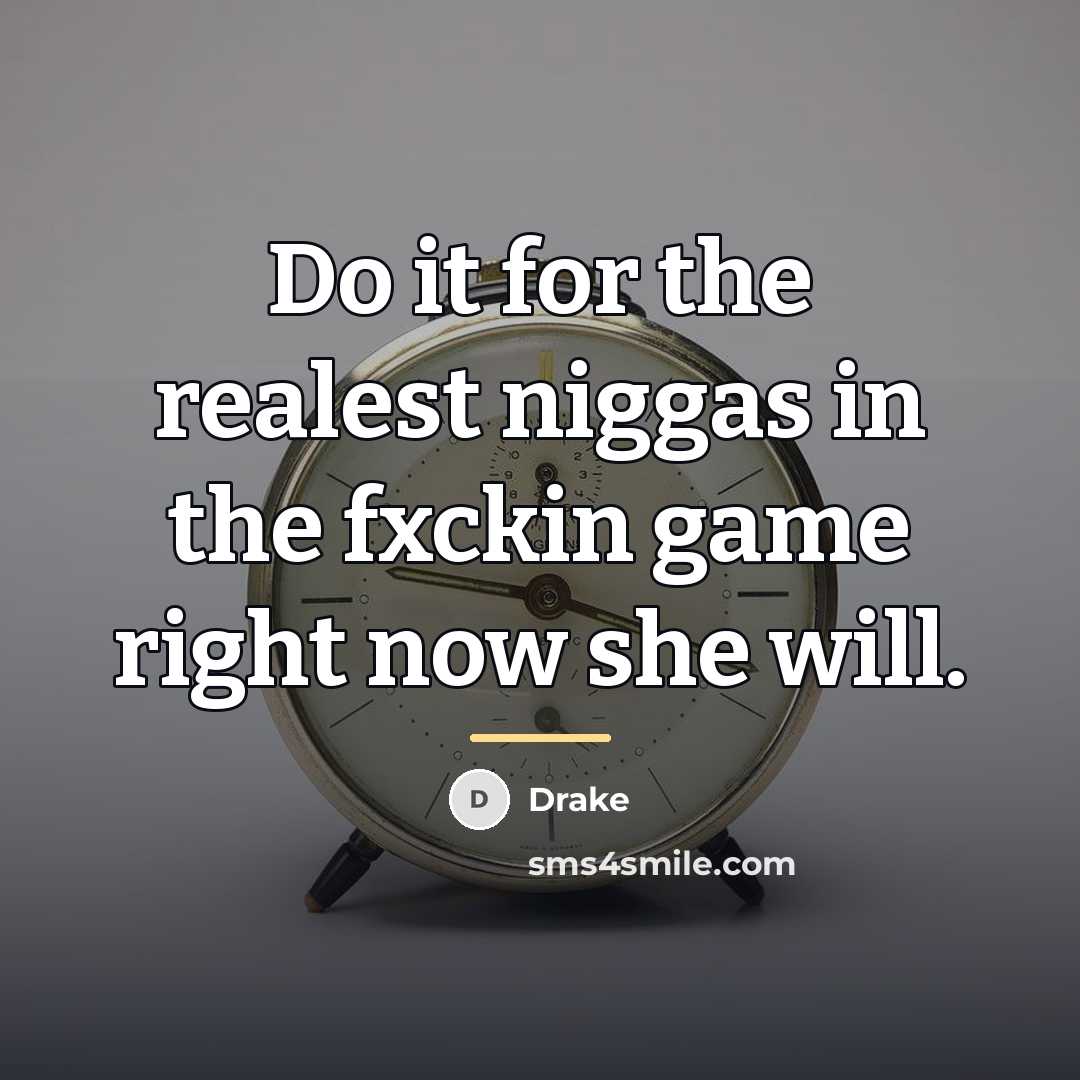 “Do it for the realest niggas in the fxckin game…” quote by Drake
