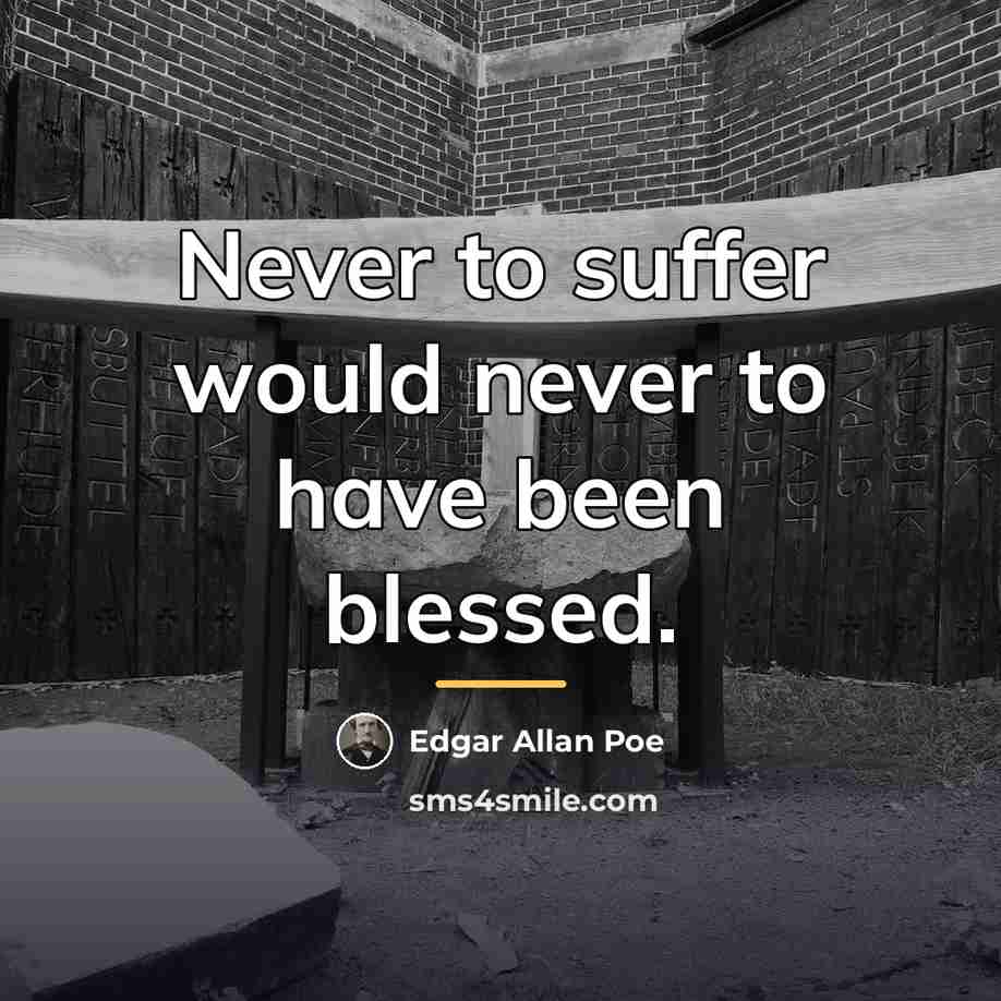 “Never to suffer would never to have been blessed.…” quote by Edgar Allan Poe