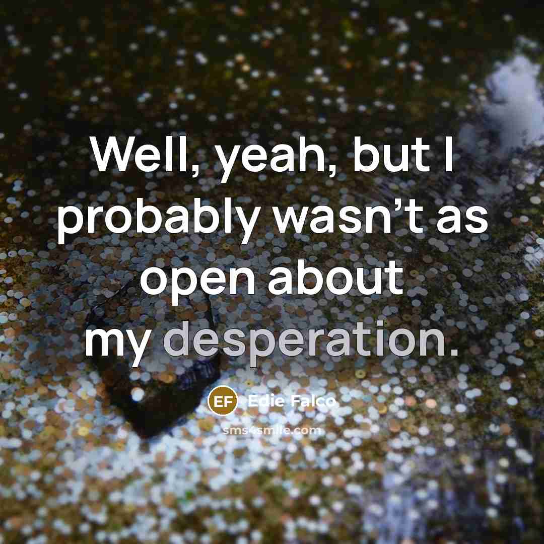“Well, yeah, but I probably wasn't as open about my…” quote by Edie Falco
