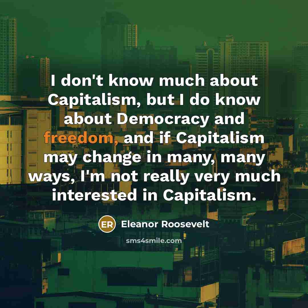 “I don't know much about Capitalism, but I do know…” quote by Eleanor Roosevelt