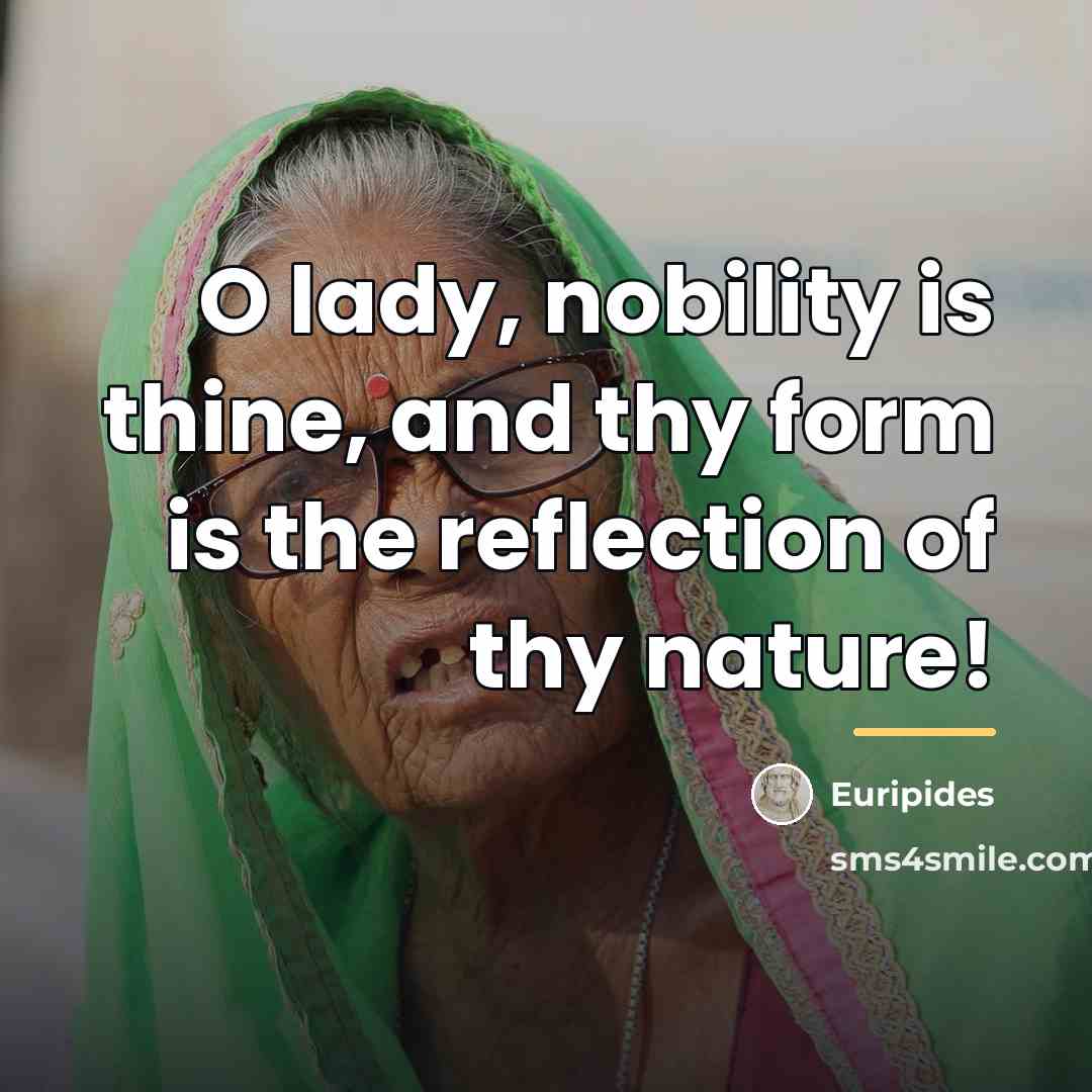 “O lady, nobility is thine, and thy form is the…” quote by Euripides