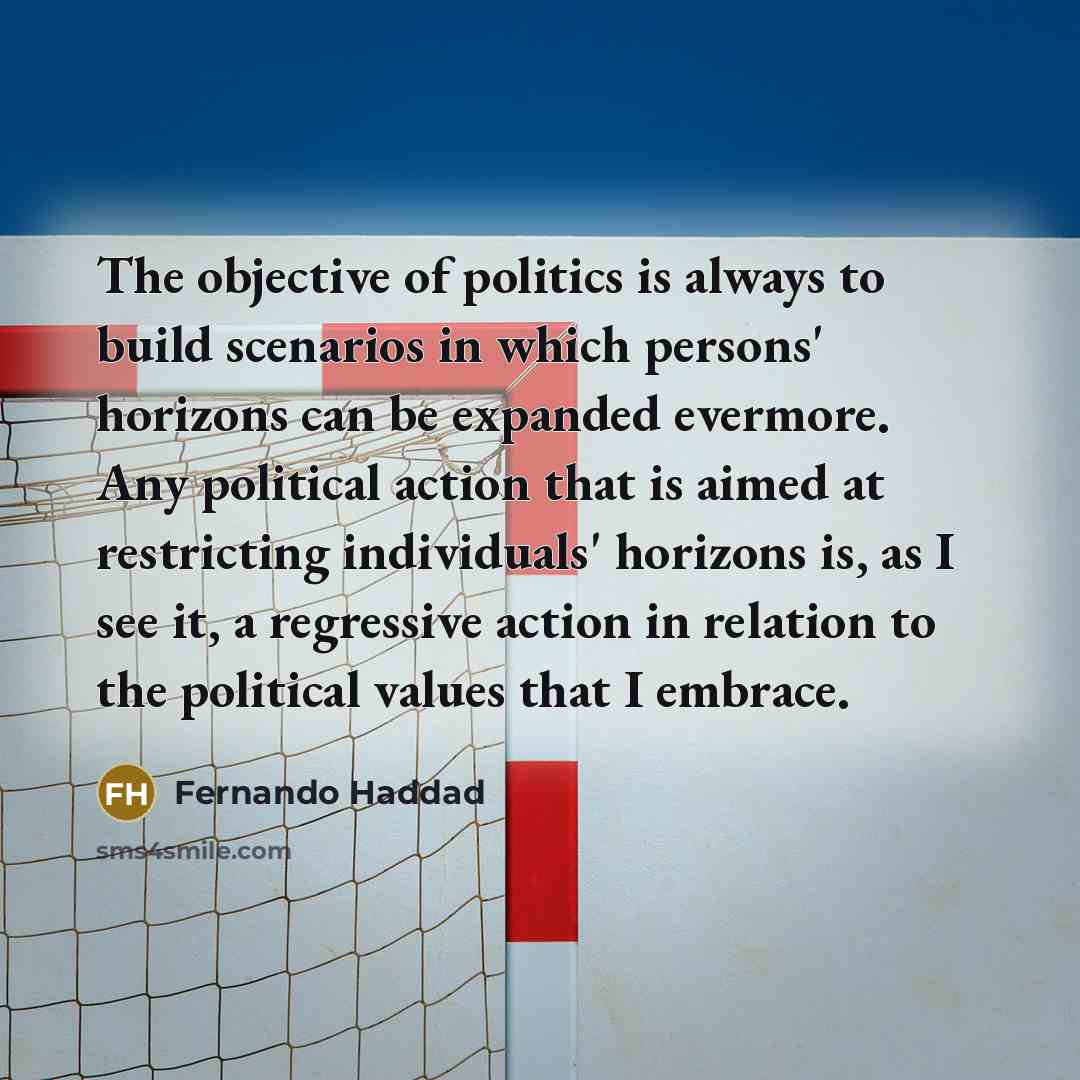 “The objective of politics is always to build scenarios in…” quote by Fernando Haddad