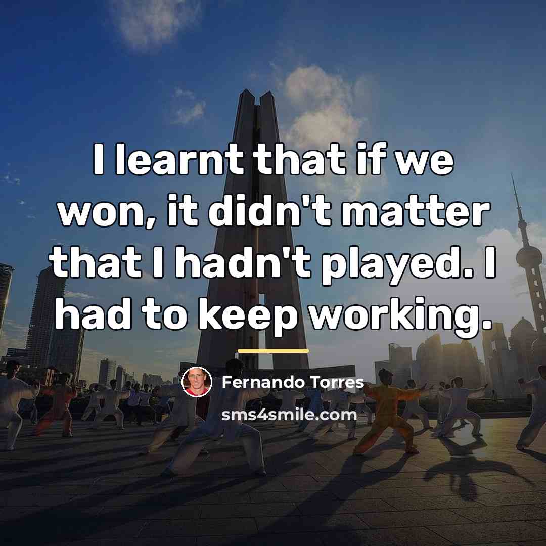 “I learnt that if we won, it didn't matter that…” quote by Fernando Torres