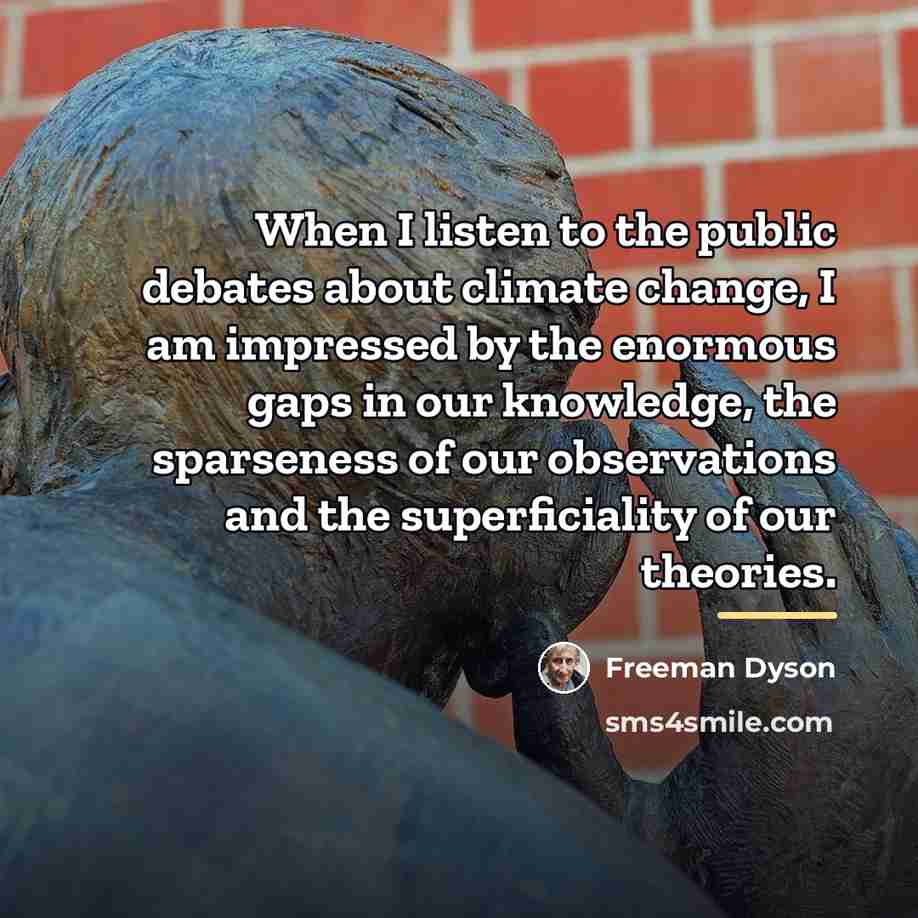 “When I listen to the public debates about climate change,…” quote by Freeman Dyson