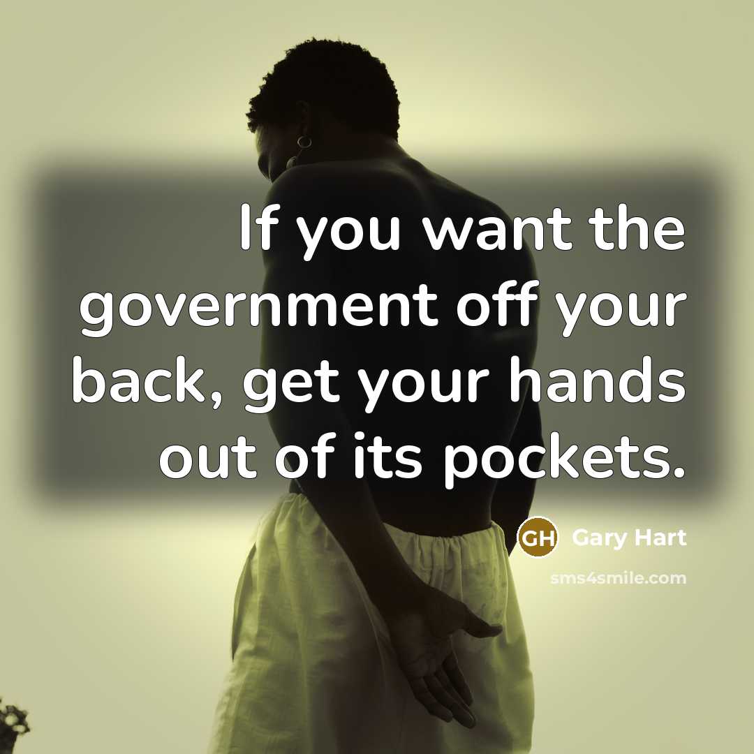 “If you want the government off your back, get your…” quote by Gary Hart