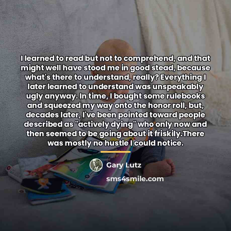 “I learned to read but not to comprehend, and that…” quote by Gary Lutz